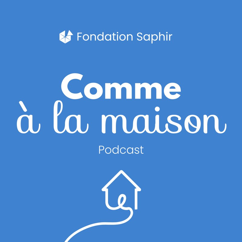 Comme à la maison — Fondation Saphir